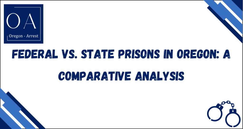 Federal vs. State Prisons in Oregon: A Comparative Analysis