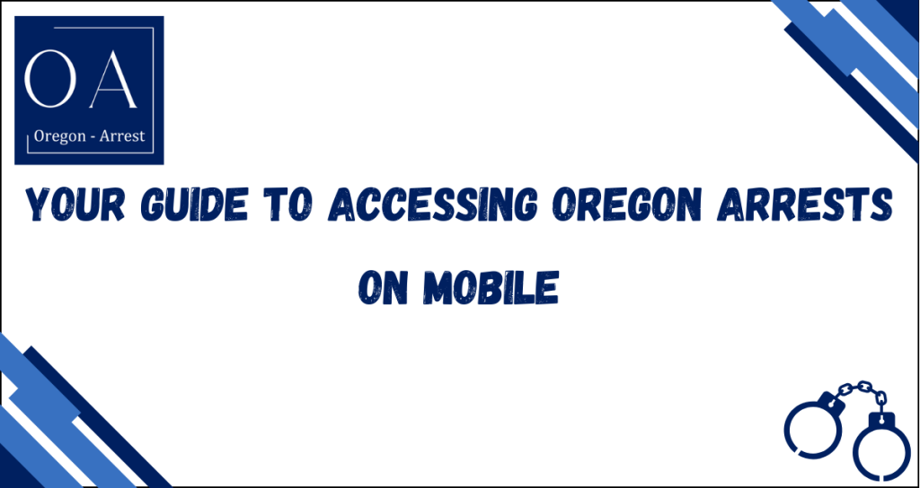 Your Guide to Accessing Oregon Arrests on Mobile